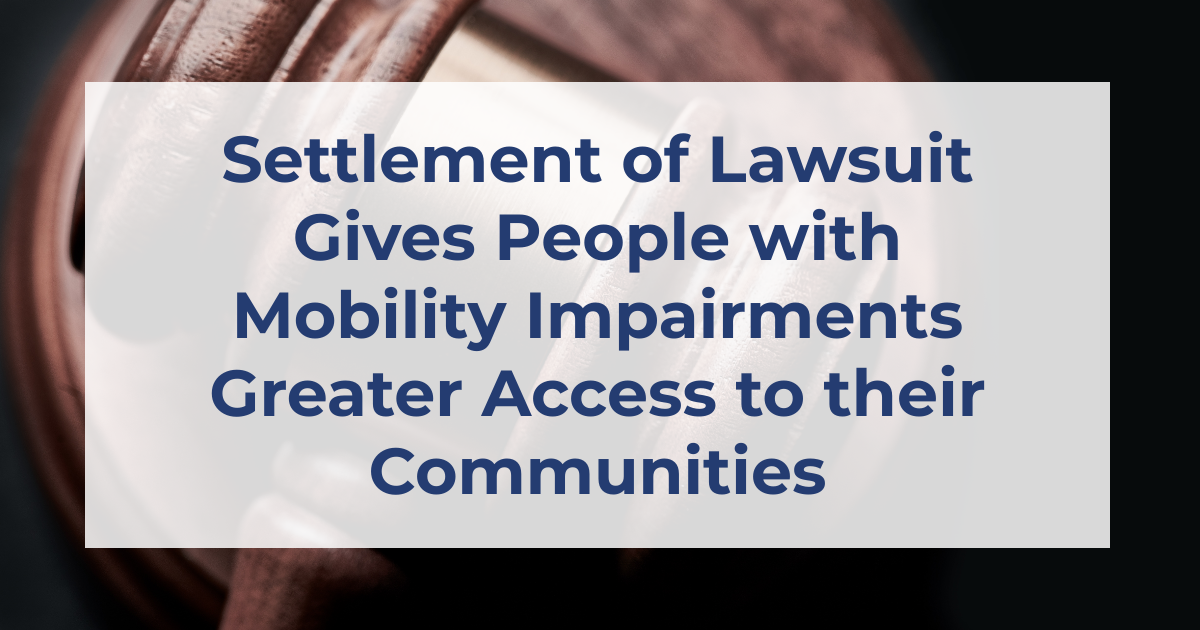 Settlement of Lawsuit gives people with mobility impairments greater access to their communities.