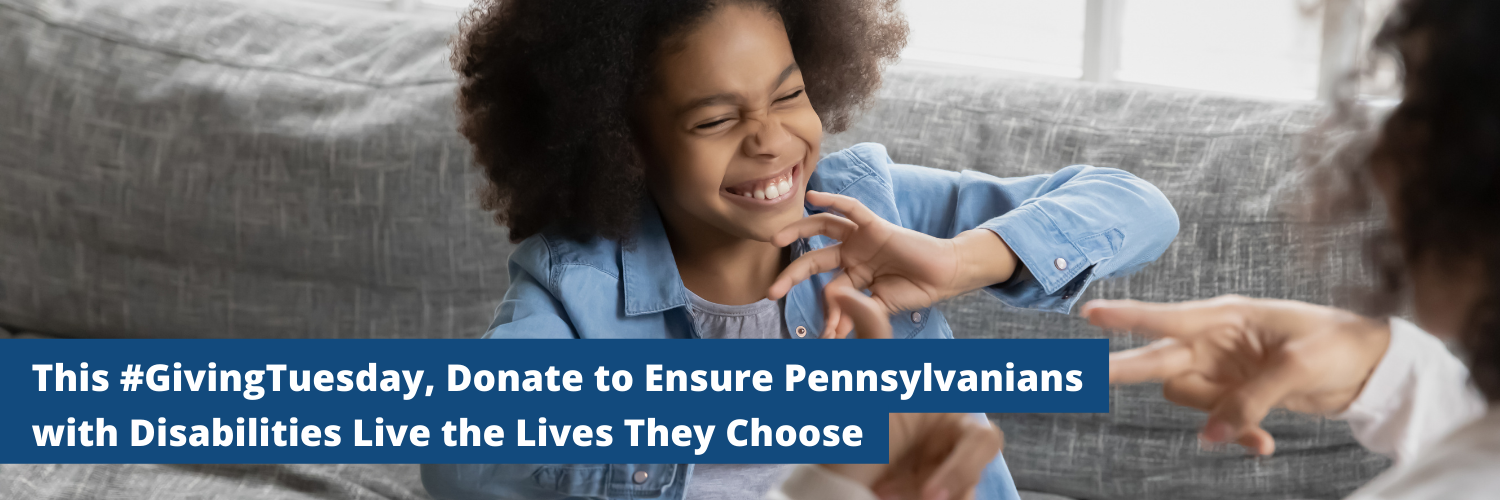 A child using sign language and the text: This #GivingTuesday, Donate to Ensure Pennsylvanians with Disabilities Live the Lives They Choose